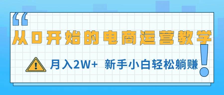 从0开始的电商运营教学，月入2W+，新手小白轻松躺赚-欧乐轻创网