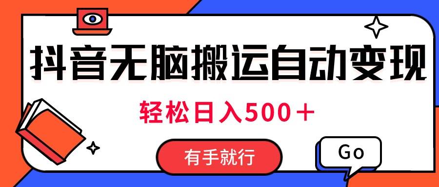 最新抖音视频搬运自动变现，日入500＋！每天两小时，有手就行-欧乐轻创网