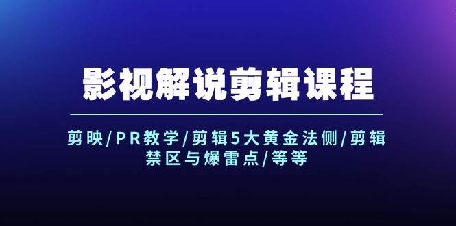 影视解说剪辑课程：剪映/PR教学/剪辑5大黄金法侧/剪辑禁区与爆雷点/等等-欧乐轻创网