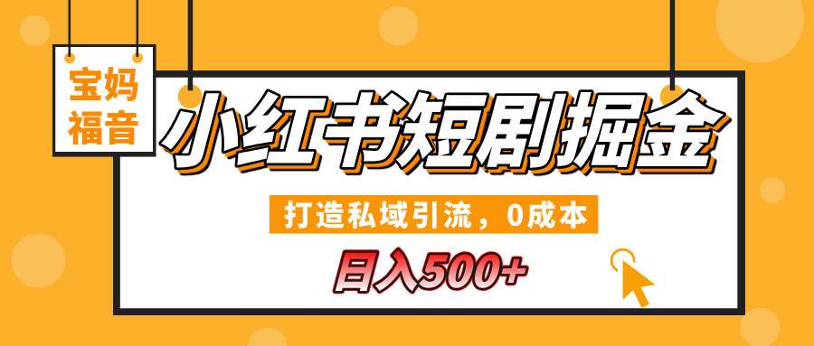 小红书短剧掘金，打造私域引流，0成本，宝妈福音日入500+-欧乐轻创网