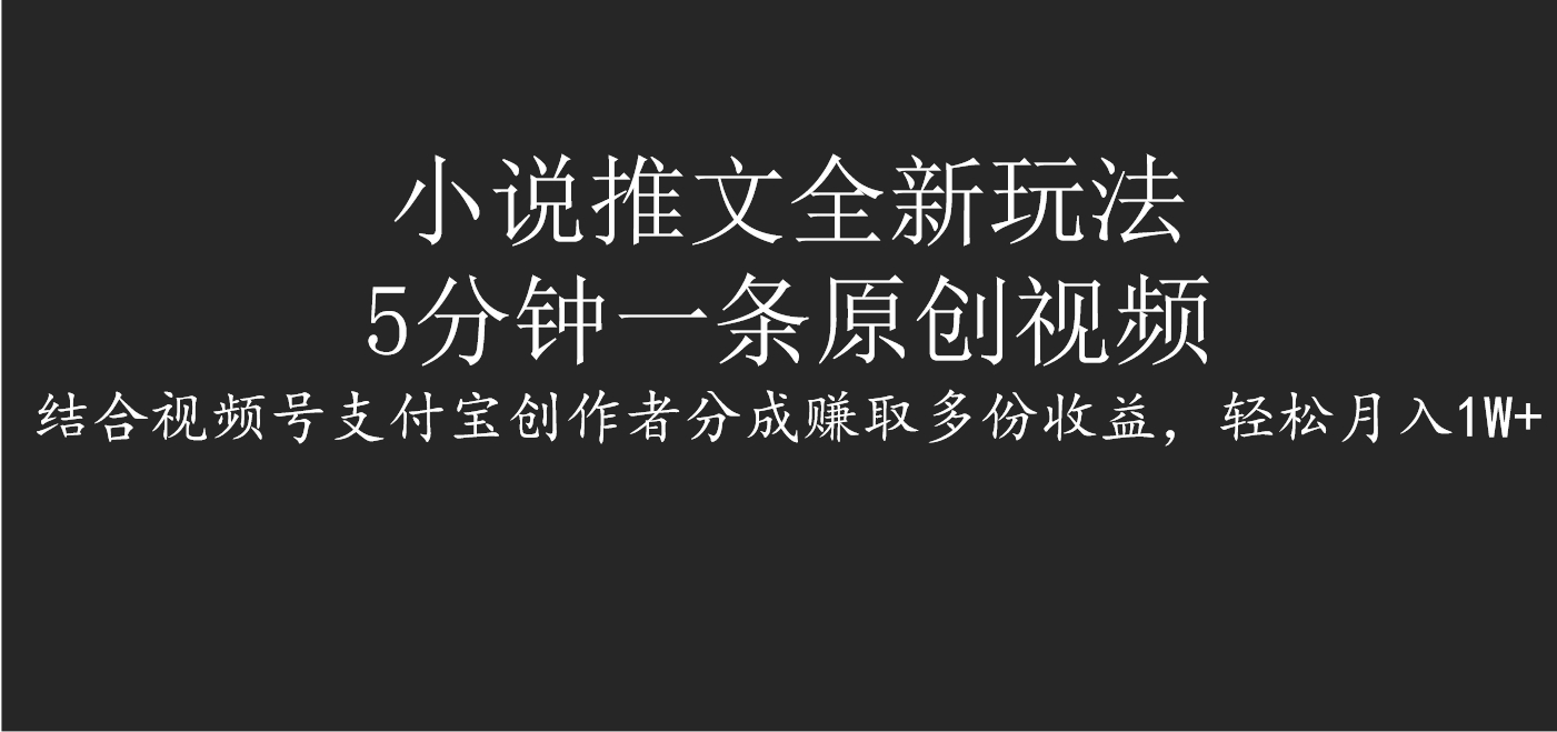 小说推文全新玩法，5分钟一条原创视频，结合视频号支付宝创作者分成赚取多份收益，轻松月入1W+-欧乐轻创网