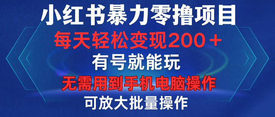 小红书暴力零撸项目，有号就能玩，单号每天变现1到15元，可放大批量操作，无需手机电脑操作-欧乐轻创网